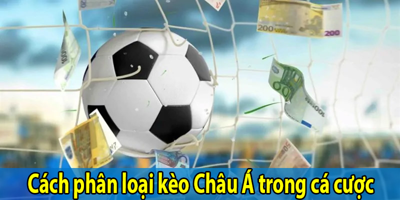 Cách phân loại kèo Châu Á trong cá cược