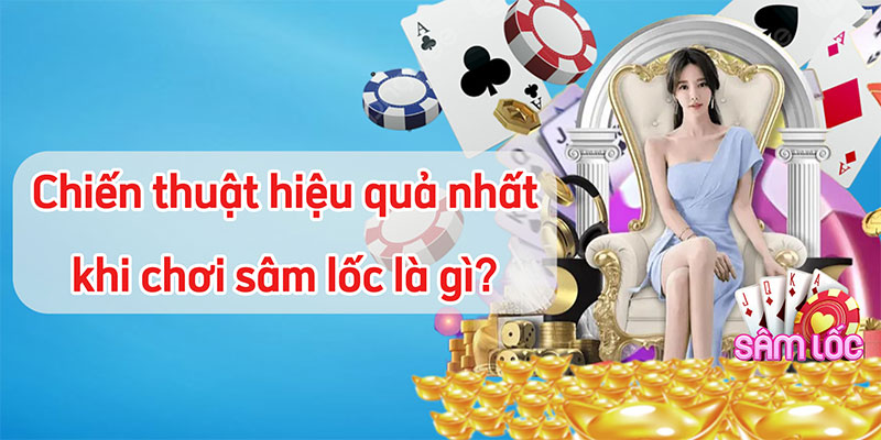 Chiến thuật hiệu quả nhất khi chơi sâm lốc là gì?