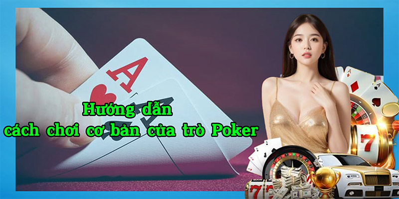 Hướng dẫn cách chơi cơ bản của trò Poker