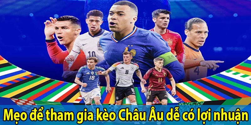 Mẹo để tham gia kèo Châu Âu dễ có lợi nhuận